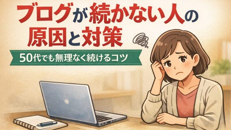 ブログが続かない人の原因と対策｜50代でも無理なく続けるコツ 
